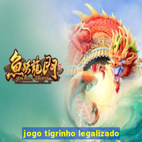 jogo tigrinho legalizado